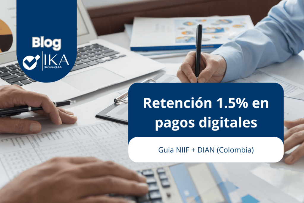 Retención 1.5% en pagos digitales en Colombia – guía NIIF y DIAN para empresas (IKA SERVICES)